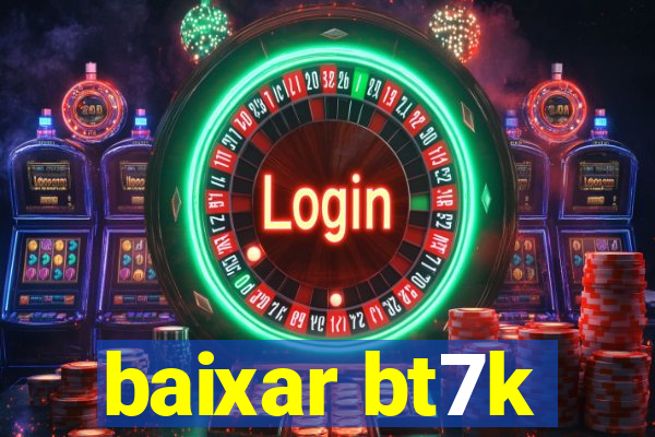 baixar bt7k